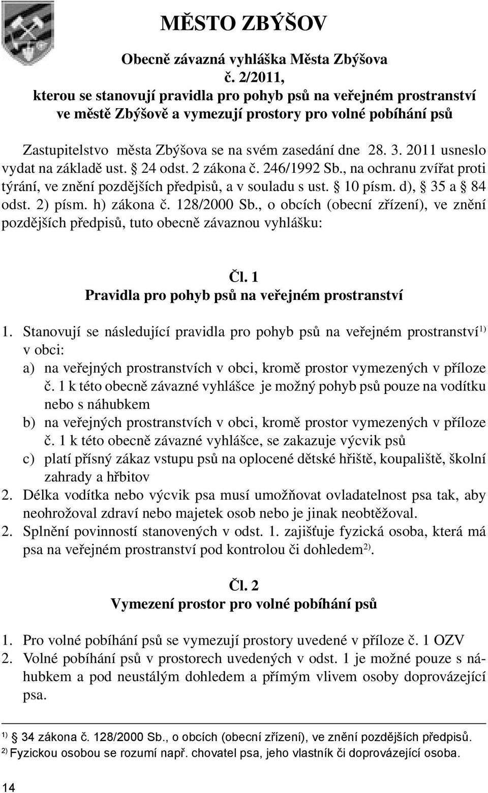 2011 usneslo vydat na základě ust. 24 odst. 2 zákona č. 246/1992 Sb., na ochranu zvířat proti týrání, ve znění pozdějších předpisů, a v souladu s ust. 10 písm. d), 35 a 84 odst. 2) písm. h) zákona č.