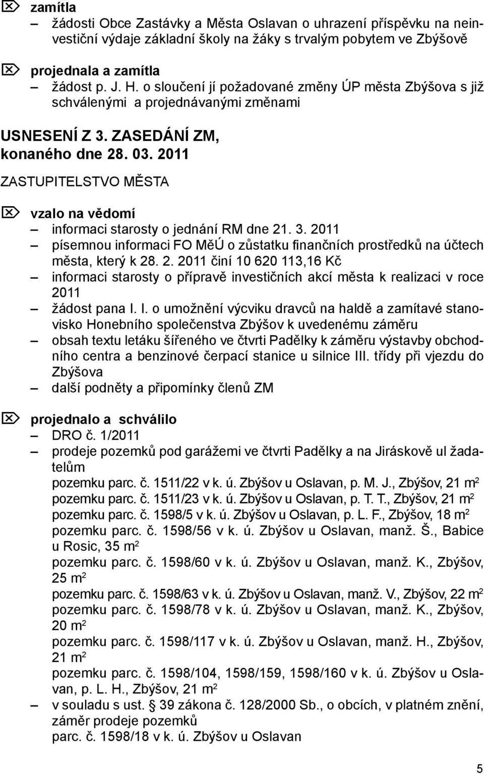 2011 ZASTUPITELSTVO MĚSTA Ö vzalo na vědomí informaci starosty o jednání RM dne 21