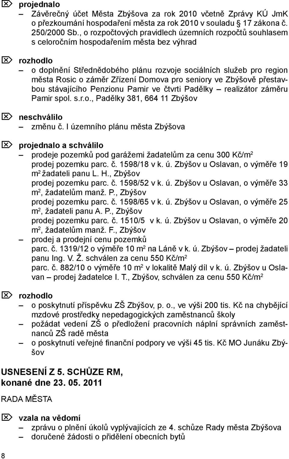 Zřízení Domova pro seniory ve Zbýšově přestavbou stávajícího Penzionu Pamir ve čtvrti Padělky realizátor záměru Pamir spol. s.r.o., Padělky 381, 664 11 Zbýšov Ö neschválilo změnu č.