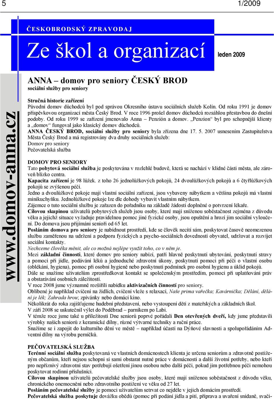 Okresního ústavu sociálních sluţeb Kolín. Od roku 1991 je domov příspěvkovou organizací města Český Brod. V roce 1996 prošel domov důchodců rozsáhlou přestavbou do dnešní podoby.