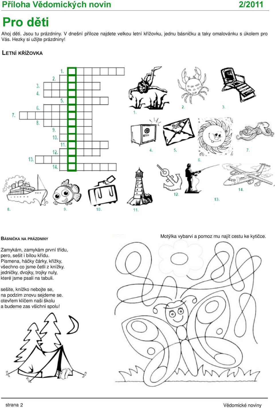 LETNÍ KŘÍŽOVKA MALÁ OMALOVÁNKA BÁSNIČKA NA PRÁZDNINY Motýlka vybarvi a pomoz mu najít cestu ke kytičce.