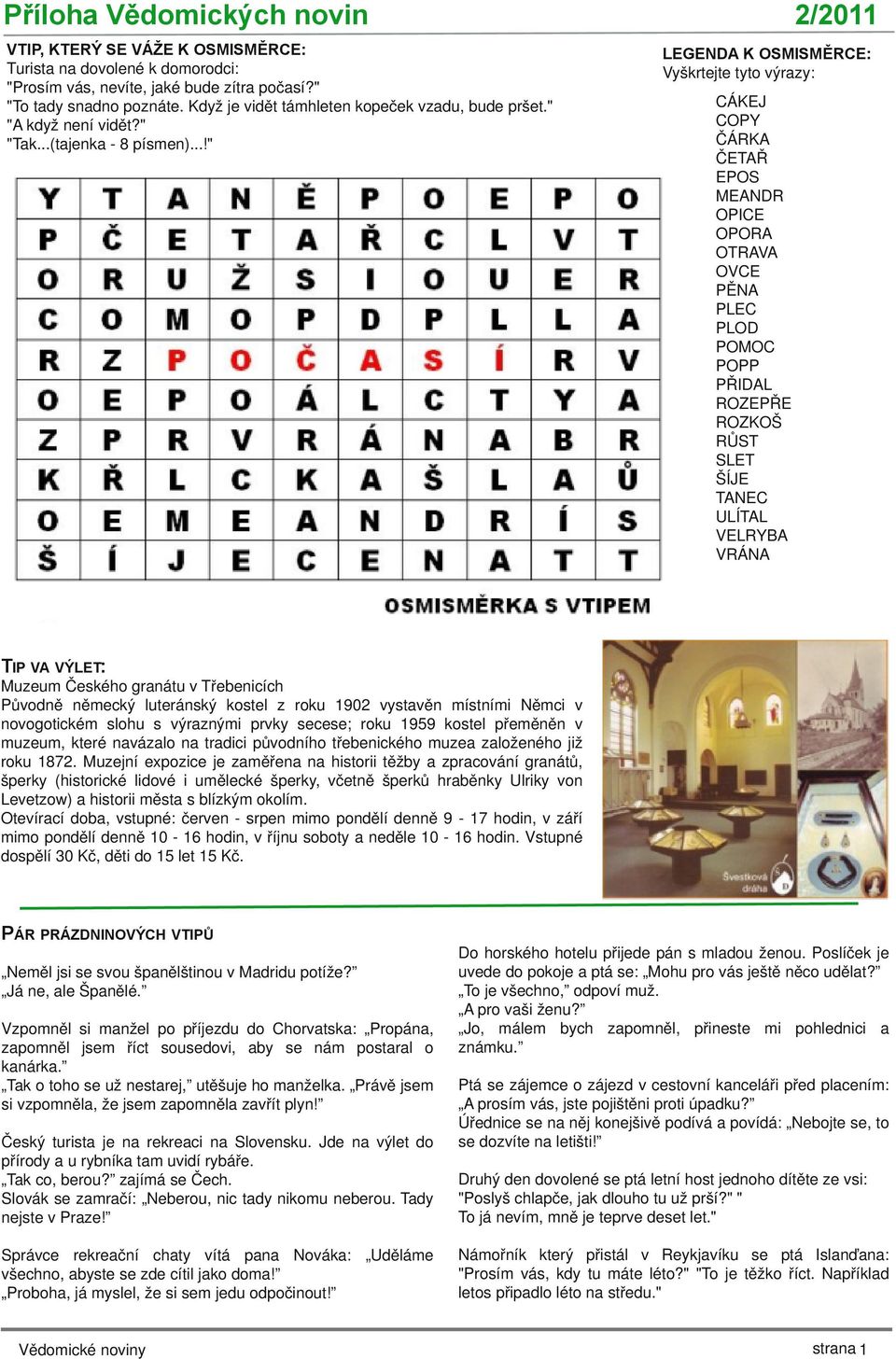 ..!" 2/2011 LEGENDA K OSMISMĚRCE: Vyškrtejte tyto výrazy: CÁKEJ COPY ČÁRKA ČETAŘ EPOS MEANDR OPICE OPORA OTRAVA OVCE PĚNA PLEC PLOD POMOC POPP PŘIDAL ROZEPŘE ROZKOŠ RŮST SLET ŠÍJE TANEC ULÍTAL