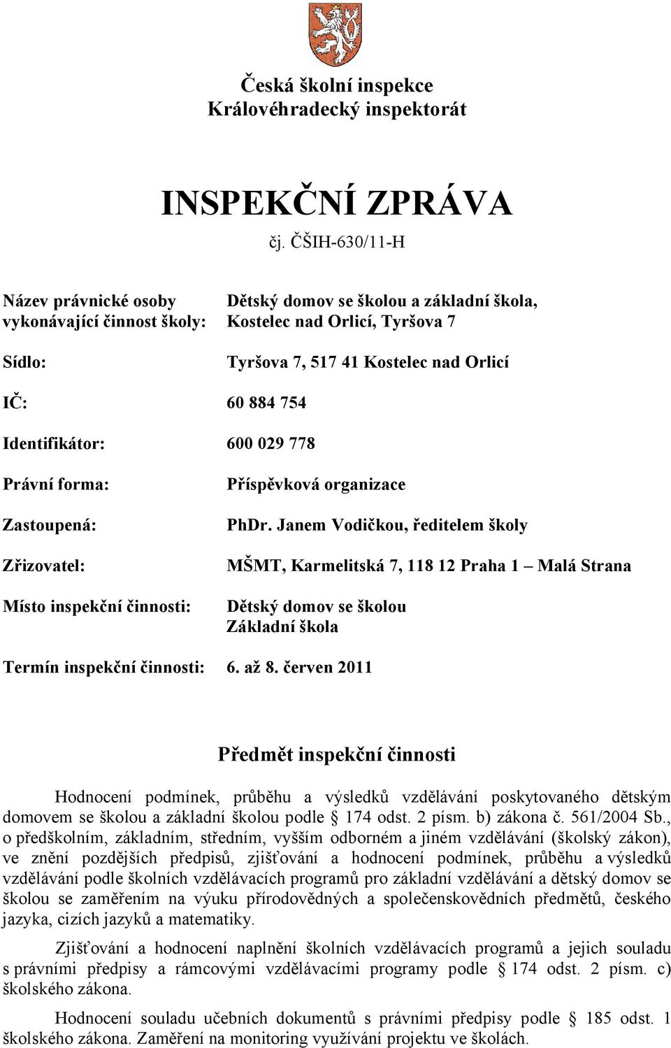 Identifikátor: 600 029 778 Právní forma: Zastoupená: Zřizovatel: Místo inspekční činnosti: Příspěvková organizace PhDr.