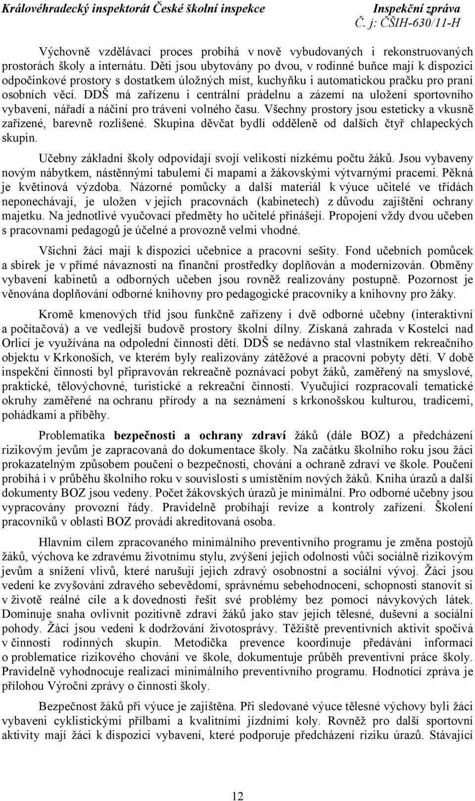 DDŠ má zařízenu i centrální prádelnu a zázemí na uložení sportovního vybavení, nářadí a náčiní pro trávení volného času. Všechny prostory jsou esteticky a vkusně zařízené, barevně rozlišené.