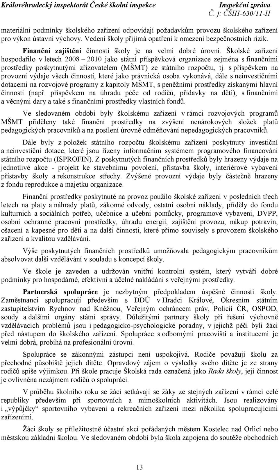 Školské zařízení hospodařilo v letech 2008 2010 jako státní příspěvková organizace zejména s finančními prostředky poskytnutými zřizovatelem (MŠMT) ze státního rozpočtu, tj.