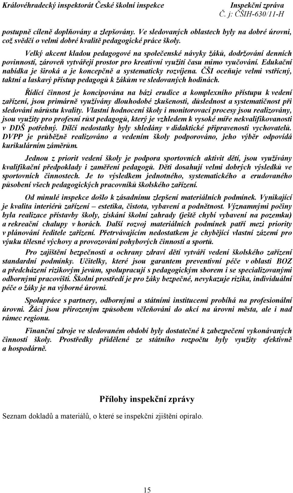 Edukační nabídka je široká a je koncepčně a systematicky rozvíjena. ČŠI oceňuje velmi vstřícný, taktní a laskavý přístup pedagogů k žákům ve sledovaných hodinách.