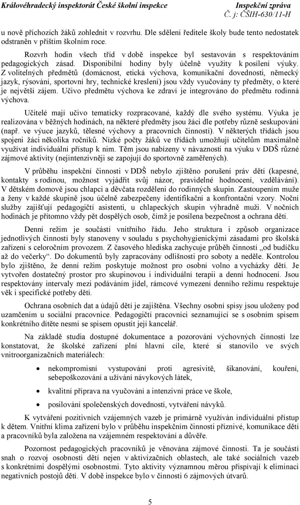 Z volitelných předmětů (domácnost, etická výchova, komunikační dovednosti, německý jazyk, rýsování, sportovní hry, technické kreslení) jsou vždy vyučovány ty předměty, o které je největší zájem.