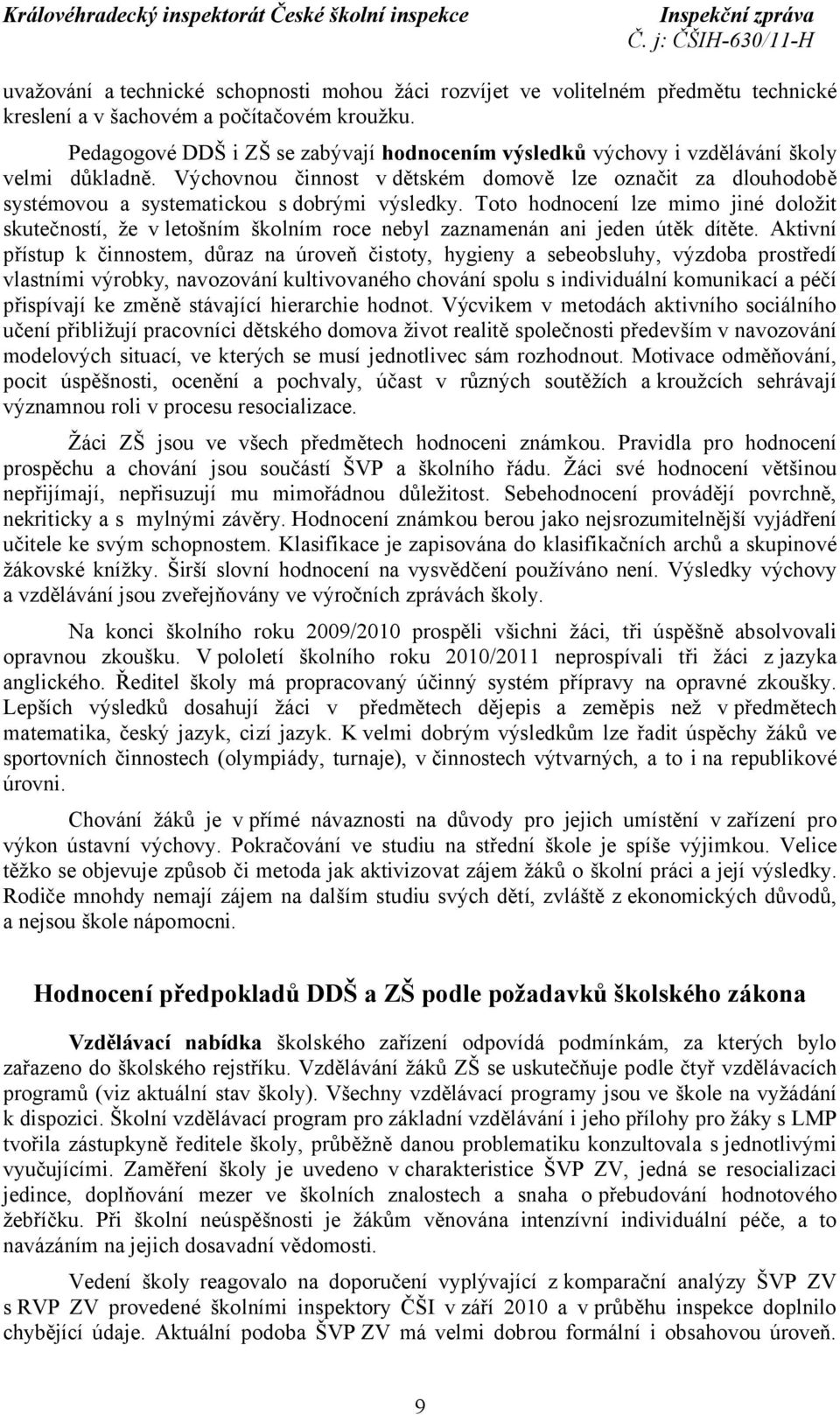 Výchovnou činnost v dětském domově lze označit za dlouhodobě systémovou a systematickou s dobrými výsledky.