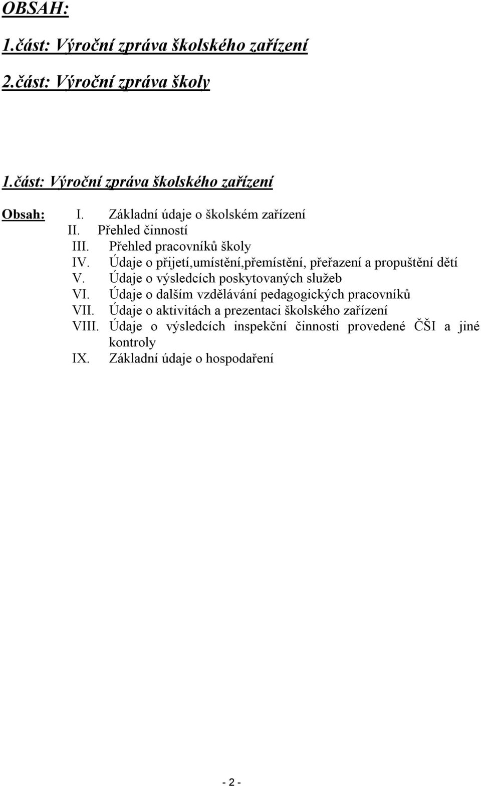 Údaje o přijetí,umístění,přemístění, přeřazení a propuštění dětí V. Údaje o výsledcích poskytovaných služeb VI.