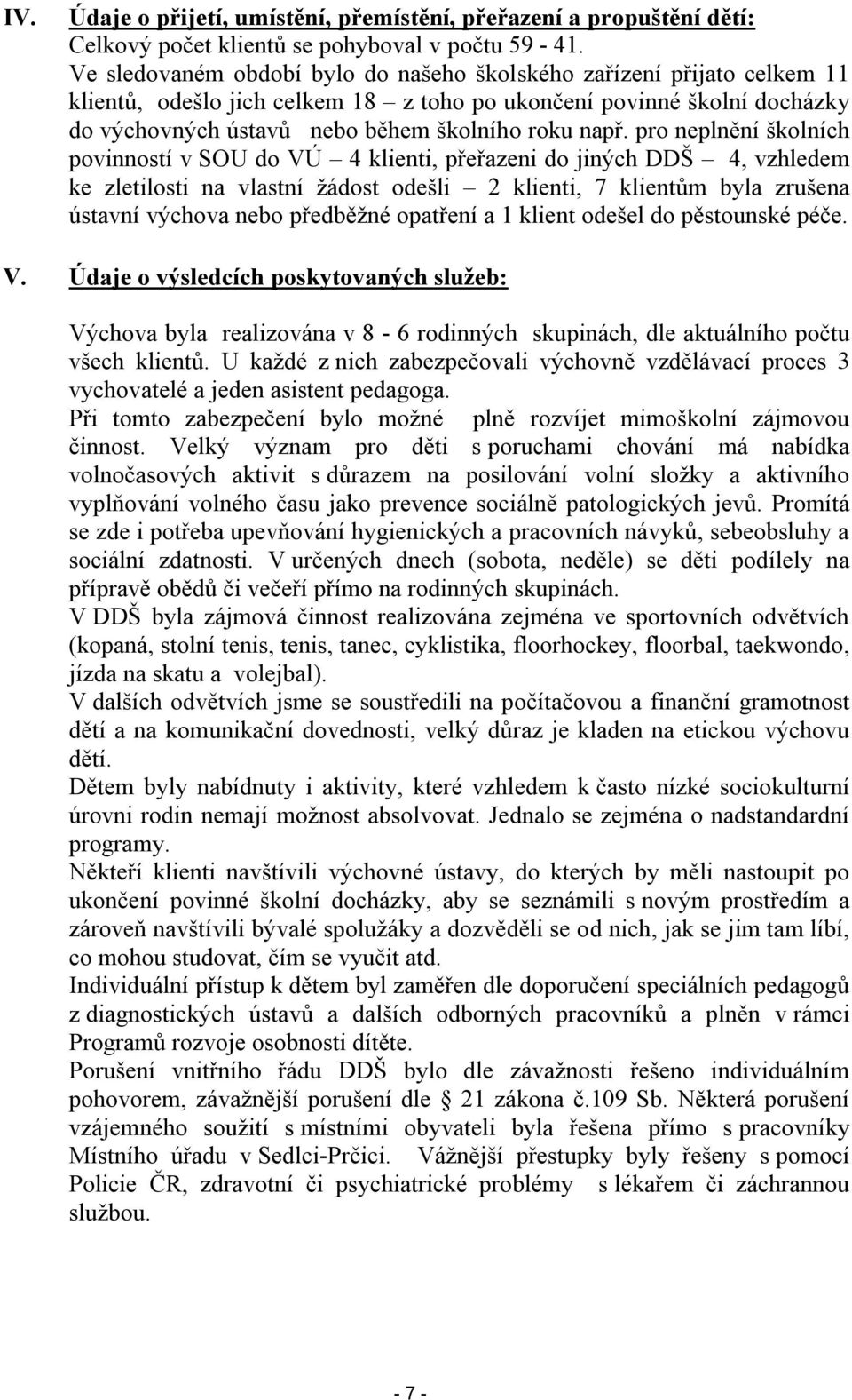 pro neplnění školních povinností v SOU do VÚ 4 klienti, přeřazeni do jiných DDŠ 4, vzhledem ke zletilosti na vlastní žádost odešli 2 klienti, 7 klientům byla zrušena ústavní výchova nebo předběžné