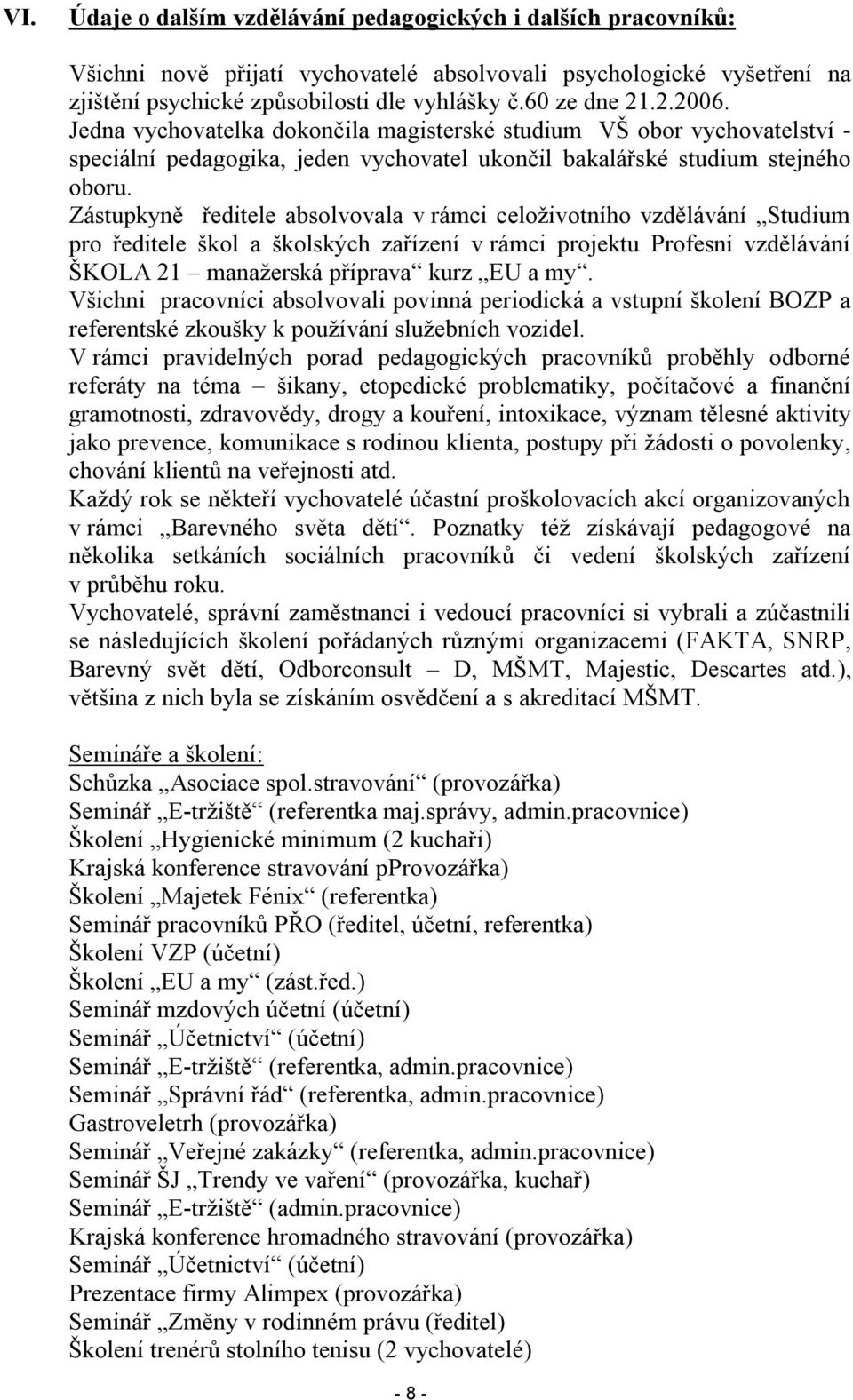 Zástupkyně ředitele absolvovala v rámci celoživotního vzdělávání Studium pro ředitele škol a školských zařízení v rámci projektu Profesní vzdělávání ŠKOLA 21 manažerská příprava kurz EU a my.