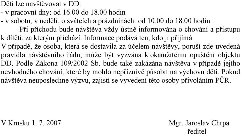 00 hodin Při příchodu bude návštěva vždy ústně informována o chování a přístupu k dítěti, za kterým přichází. Informace podává ten, kdo ji přijímá.