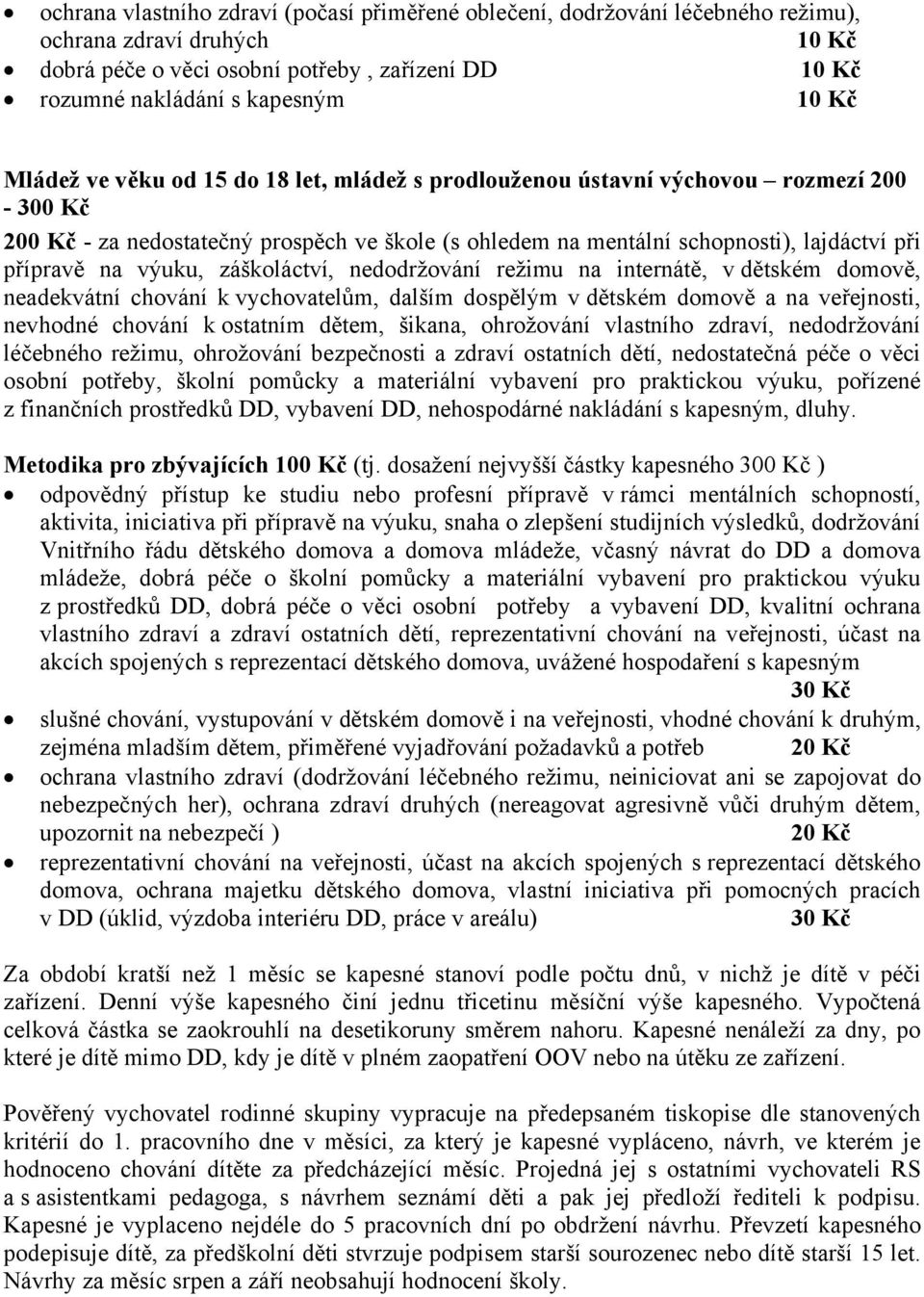 výuku, záškoláctví, nedodržování režimu na internátě, v dětském domově, neadekvátní chování k vychovatelům, dalším dospělým v dětském domově a na veřejnosti, nevhodné chování k ostatním dětem,