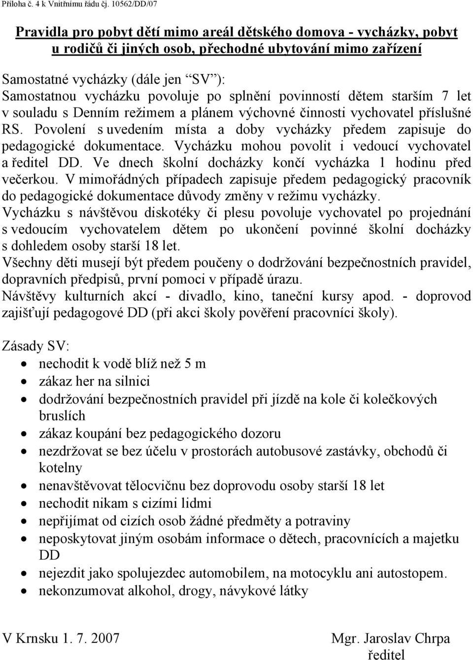 povoluje po splnění povinností dětem starším 7 let v souladu s Denním režimem a plánem výchovné činnosti vychovatel příslušné RS.