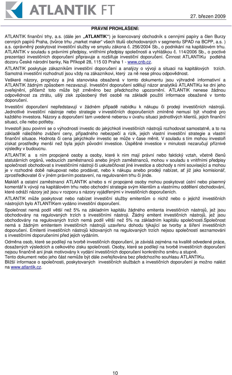 256/2004 Sb., o podnikání na kapitálovém trhu. ATLANTIK v souladu s právními pedpisy, vnitními pedpisy spolenosti a vyhláškou. 114/2006 Sb.