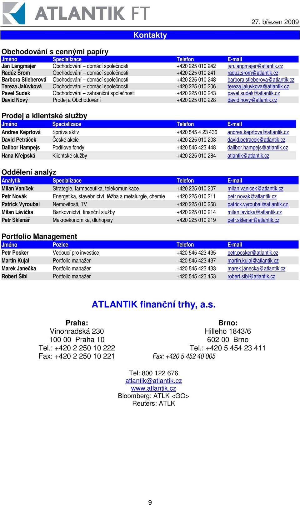 cz Tereza Jalvková Obchodování domácí spolenosti +420 225 010 206 tereza.jaluvkova@atlantik.cz Pavel Sudek Obchodování zahraniní spolenosti +420 225 010 243 pavel.sudek@atlantik.