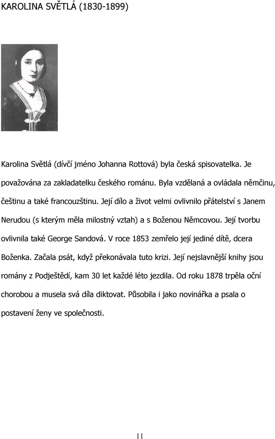 Její dílo a život velmi ovlivnilo přátelství s Janem Nerudou (s kterým měla milostný vztah) a s Boženou Němcovou. Její tvorbu ovlivnila také George Sandová.