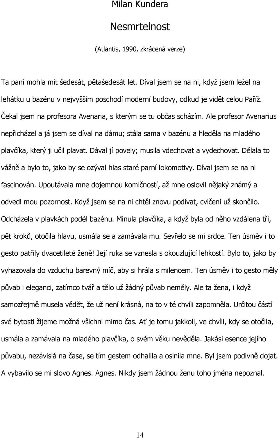 Ale profesor Avenarius nepřicházel a já jsem se díval na dámu; stála sama v bazénu a hleděla na mladého plavčíka, který ji učil plavat. Dával jí povely; musila vdechovat a vydechovat.