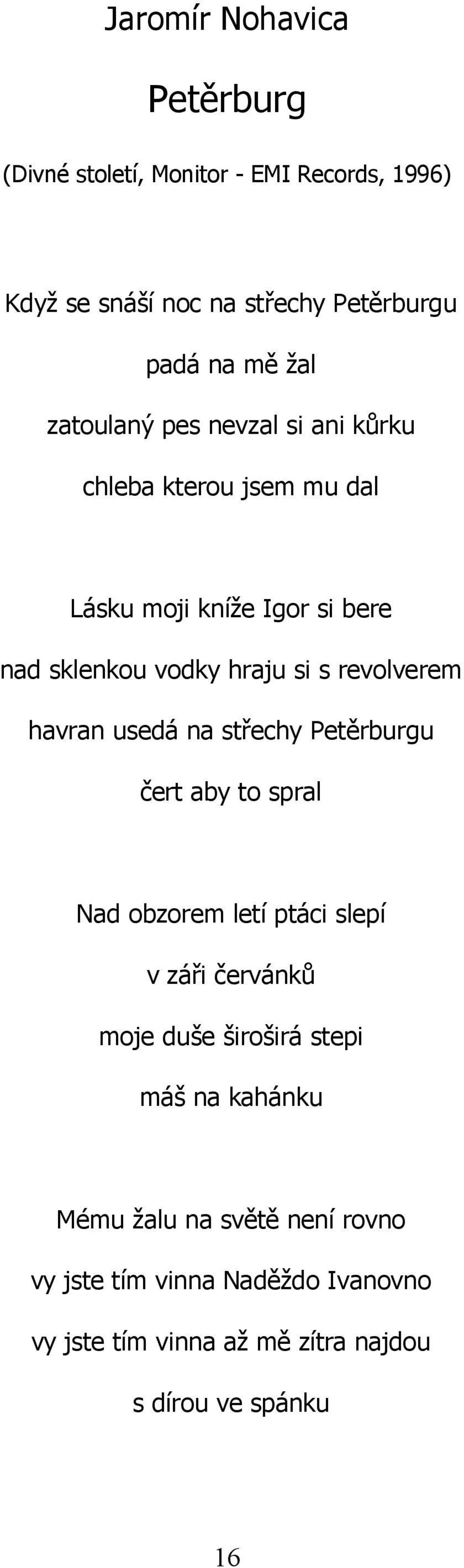 revolverem havran usedá na střechy Petěrburgu čert aby to spral Nad obzorem letí ptáci slepí v záři červánků moje duše široširá