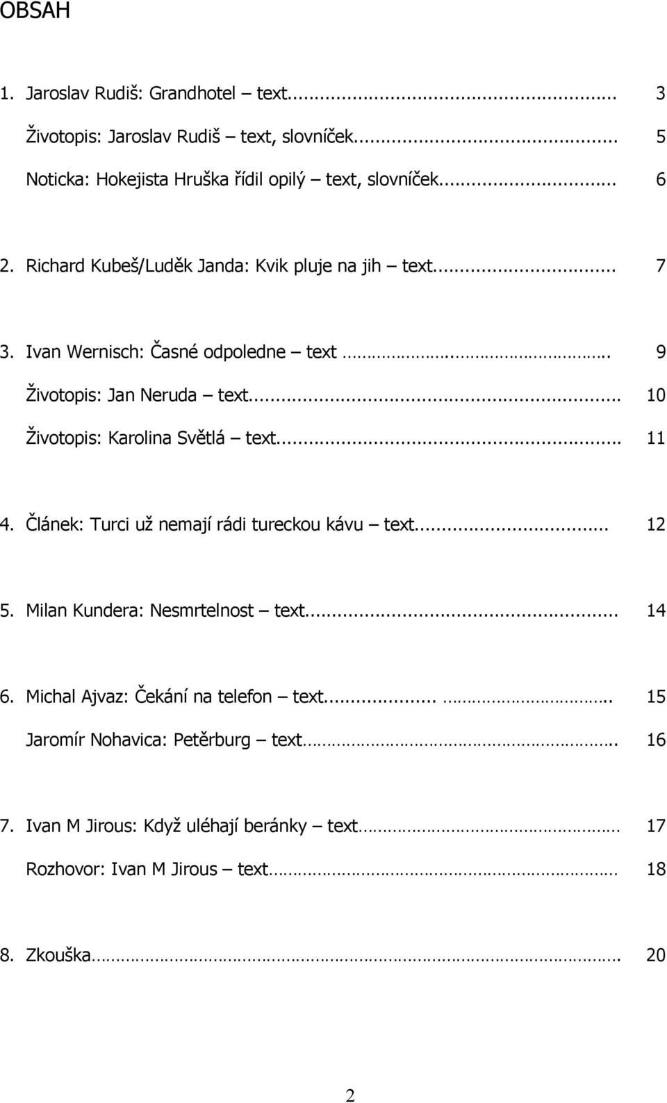 .. Životopis: Karolina Světlá text... 9 10 11 4. Článek: Turci už nemají rádi tureckou kávu text... 12 5. Milan Kundera: Nesmrtelnost text... 14 6.