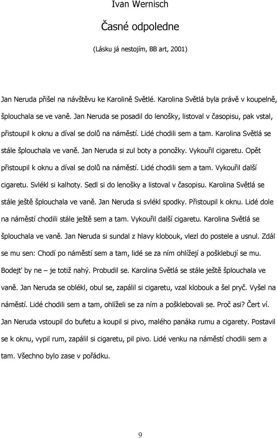 Jan Neruda si zul boty a ponožky. Vykouřil cigaretu. Opět přistoupil k oknu a díval se dolů na náměstí. Lidé chodili sem a tam. Vykouřil další cigaretu. Svlékl si kalhoty.