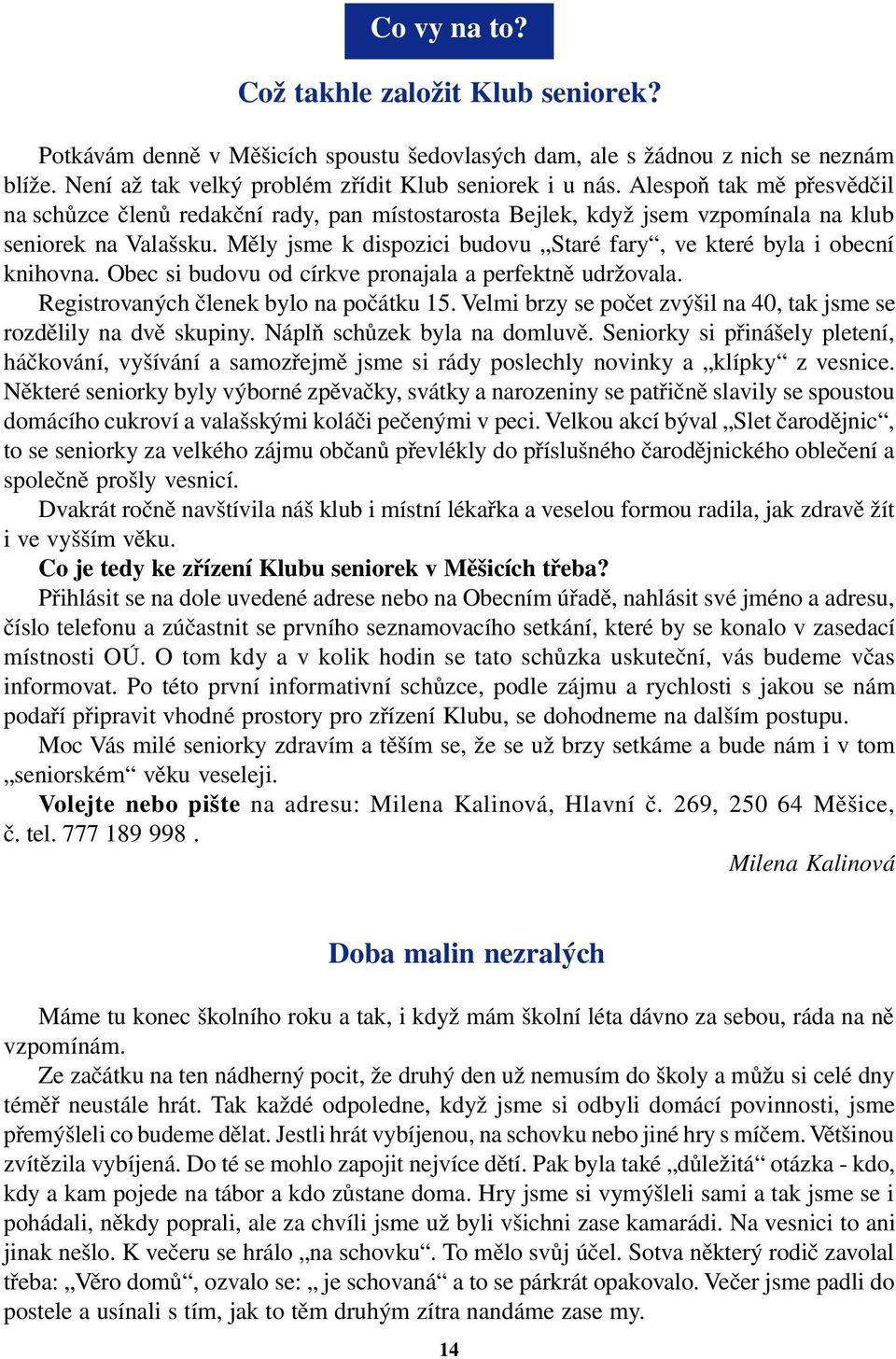 Měly jsme k dispozici budovu Staré fary, ve které byla i obecní knihovna. Obec si budovu od církve pronajala a perfektně udržovala. Registrovaných členek bylo na počátku 15.