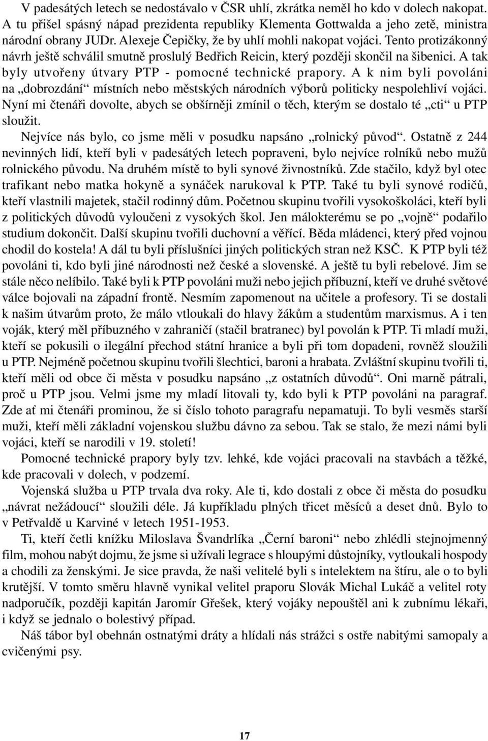 A tak byly utvořeny útvary PTP - pomocné technické prapory. A k nim byli povoláni na dobrozdání místních nebo městských národních výborů politicky nespolehliví vojáci.