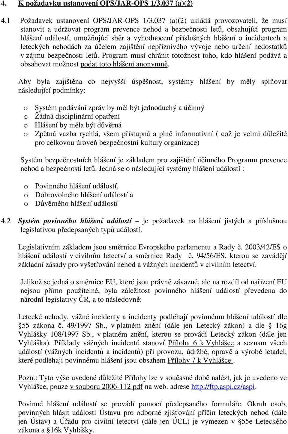 incidentech a leteckých nehodách za účelem zajištění nepříznivého vývoje nebo určení nedostatků v zájmu bezpečnosti letů.