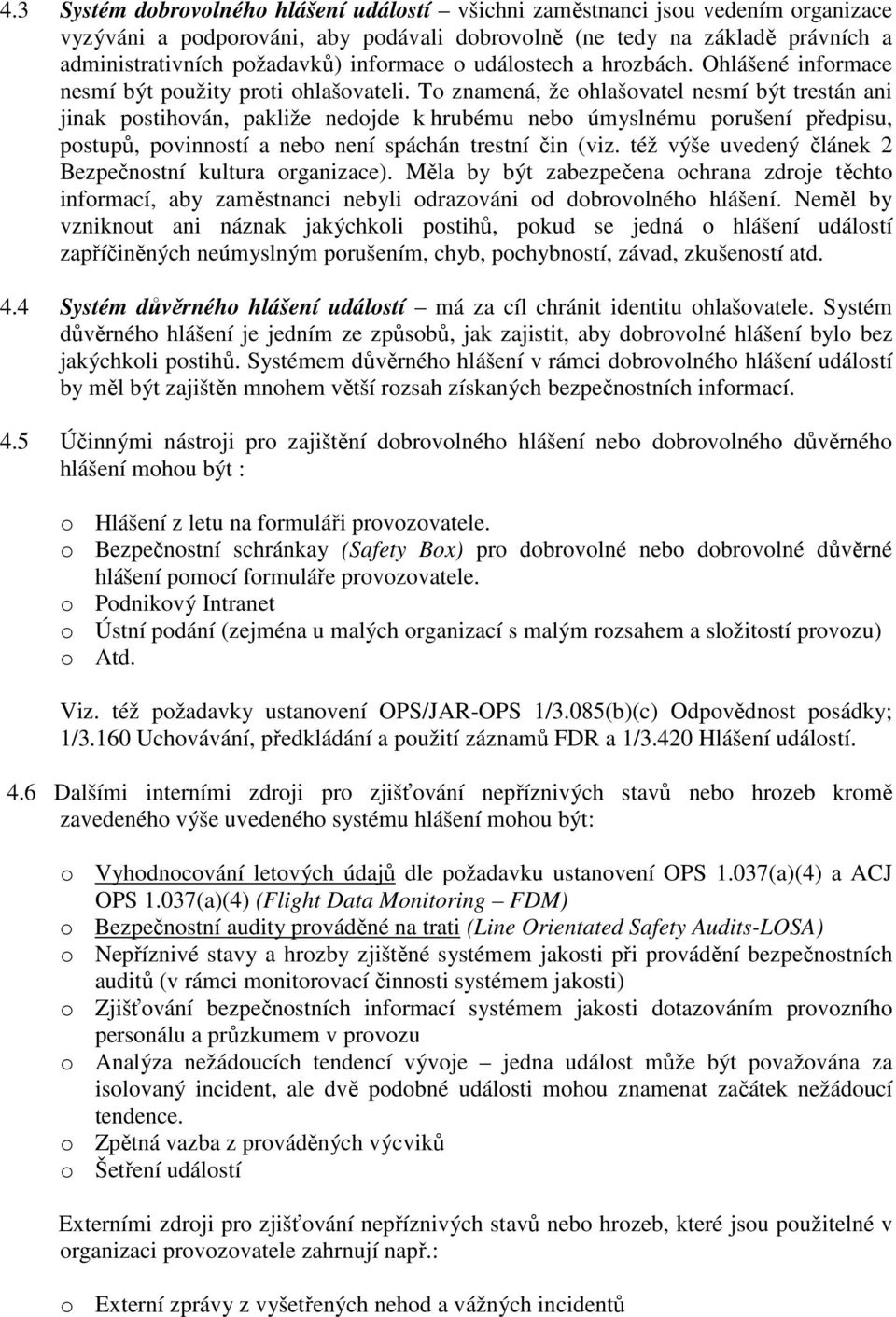 To znamená, že ohlašovatel nesmí být trestán ani jinak postihován, pakliže nedojde k hrubému nebo úmyslnému porušení předpisu, postupů, povinností a nebo není spáchán trestní čin (viz.