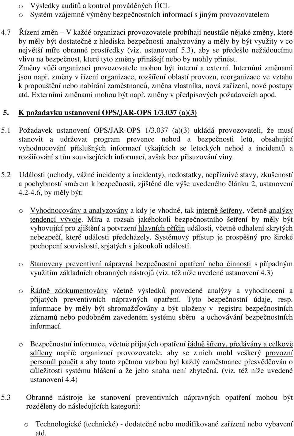 prostředky (viz. ustanovení 5.3), aby se předešlo nežádoucímu vlivu na bezpečnost, které tyto změny přinášejí nebo by mohly přinést. Změny vůči organizaci provozovatele mohou být interní a externí.