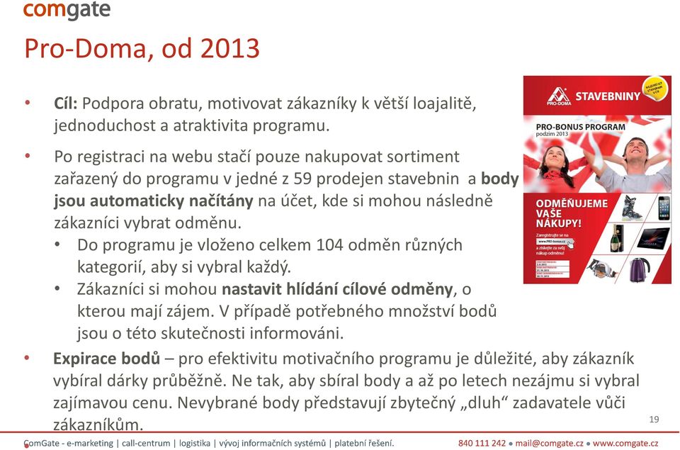 Do programu je vloženo celkem 104 odměn různých kategorií, aby si vybral každý. Zákazníci si mohou nastavit hlídání cílové odměny, o kterou mají zájem.