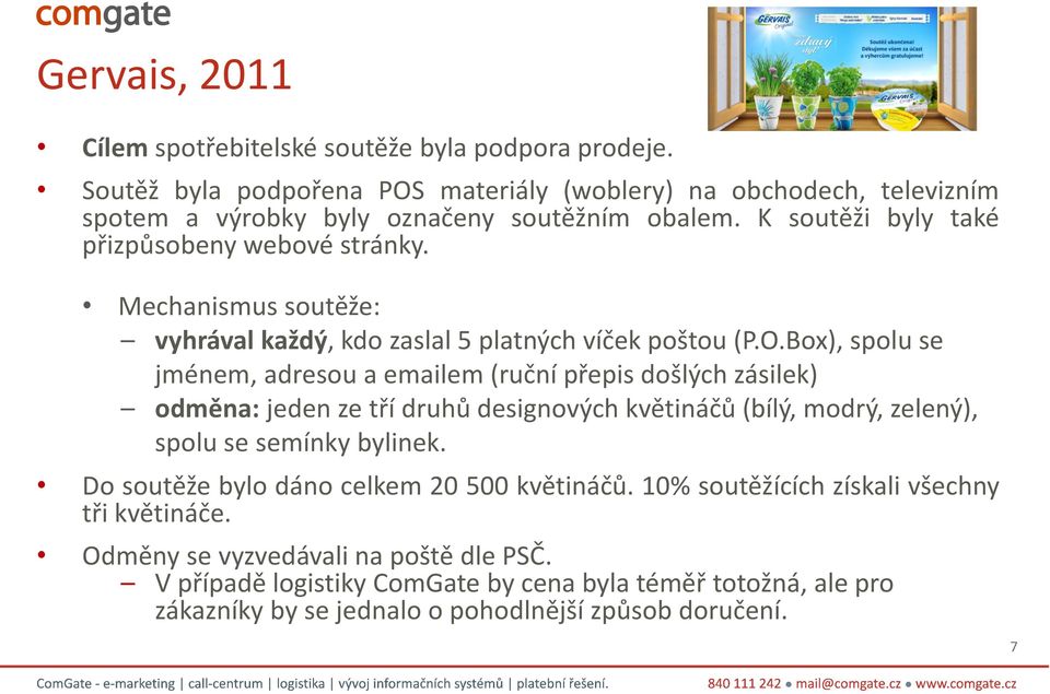 Box), spolu se jménem, adresou a emailem (ruční přepis došlých zásilek) odměna: jeden ze tří druhů designových květináčů (bílý, modrý, zelený), spolu se semínky bylinek.