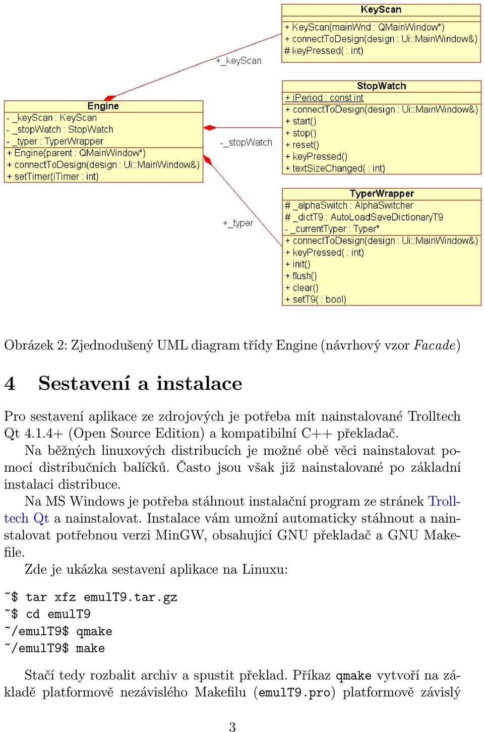 Často jsou však již nainstalované po základní instalaci distribuce. Na MS Windows je potřeba stáhnout instalační program ze stránek Trolltech Qt a nainstalovat.