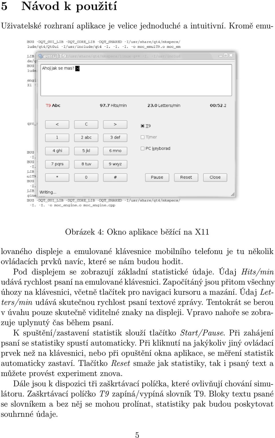 Pod displejem se zobrazují základní statistické údaje. Údaj Hits/min udává rychlost psaní na emulované klávesnici.