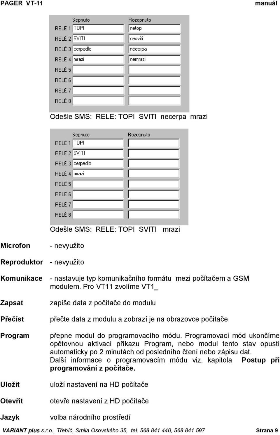 Pro VT11 zvolíme VT1_ zapíše data z počítače do modulu přečte data z modulu a zobrazí je na obrazovce počítače přepne modul do programovacího módu.