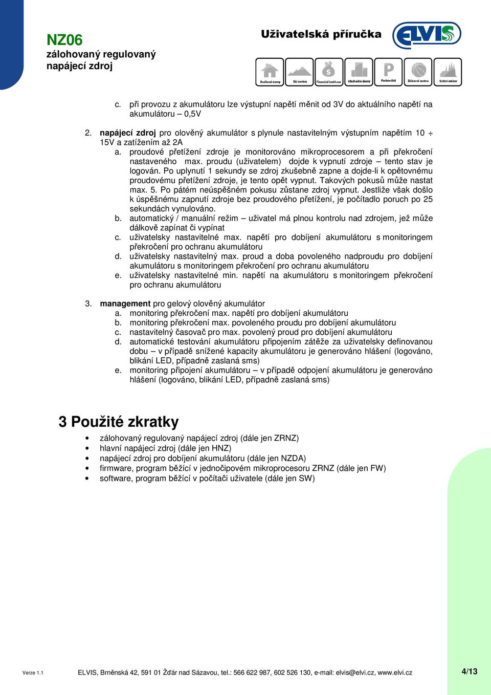 Po uplynutí 1 sekundy se zdroj zkušebně zapne a dojde-li k opětovnému proudovému přetížení zdroje, je tento opět vypnut. Takových pokusů může nastat max. 5.