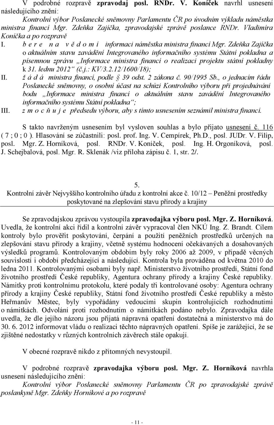 Zdeňka Zajíčka o aktuálním stavu zavádění Integrovaného informačního systému Státní pokladna a písemnou zprávu Informace ministra financí o realizaci projektu státní pokladny k 31. lednu 2012 (č.j.: KV/3.