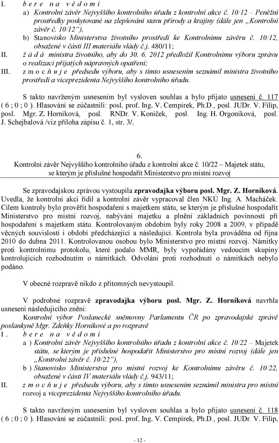 2012 předložil Kontrolnímu výboru zprávu o realizaci přijatých nápravných opatření; III.