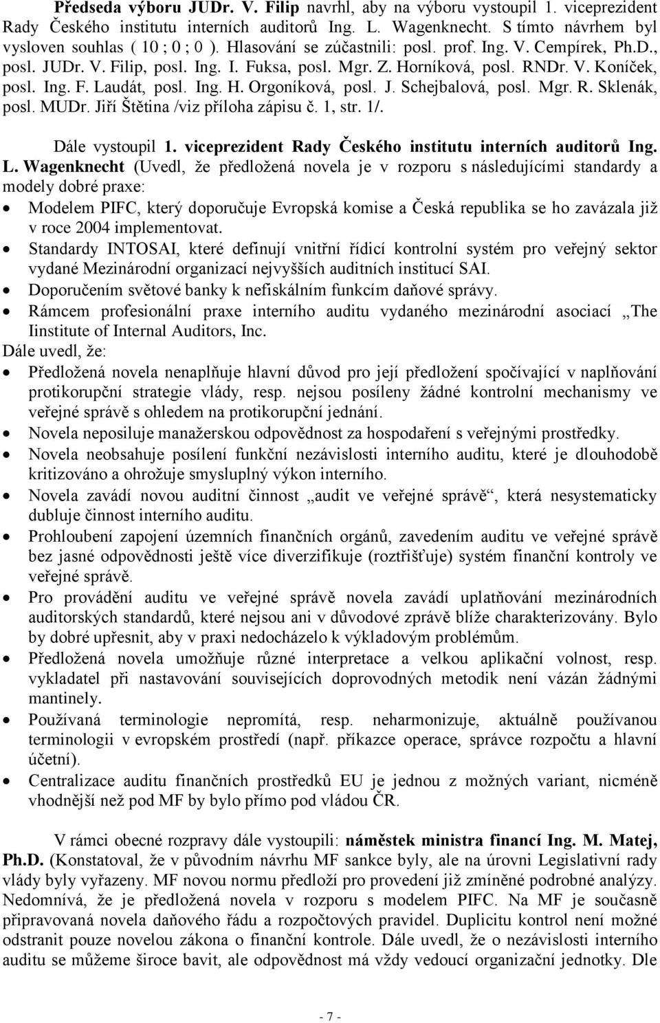 J. Schejbalová, posl. Mgr. R. Sklenák, posl. MUDr. Jiří Štětina /viz příloha zápisu č. 1, str. 1/. Dále vystoupil 1. viceprezident Rady Českého institutu interních auditorů Ing. L.