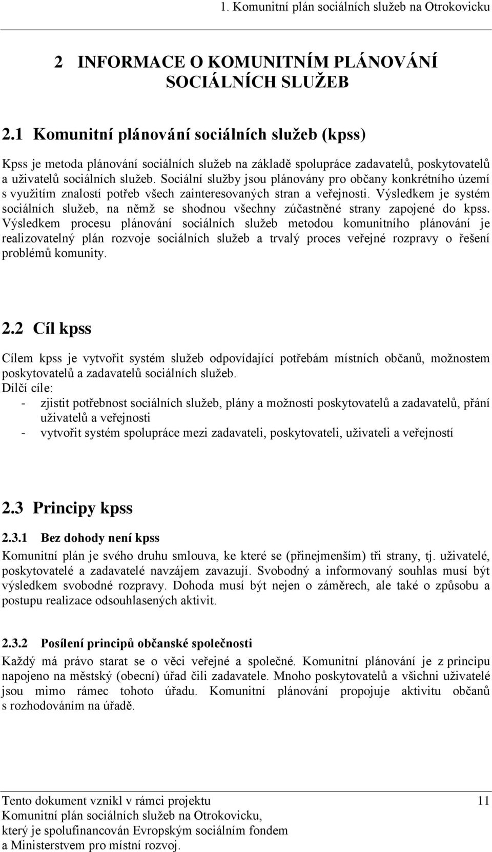 Sociální sluţby jsou plánovány pro občany konkrétního území s vyuţitím znalostí potřeb všech zainteresovaných stran a veřejnosti.