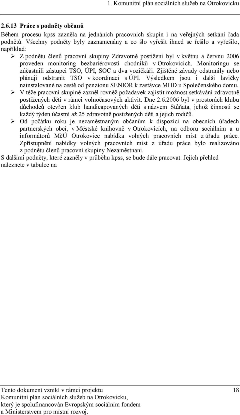 bezbariérovosti chodníků v Otrokovicích. Monitoringu se zúčastnili zástupci TSO, ÚPI, SOC a dva vozíčkáři. Zjištěné závady odstranily nebo plánují odstranit TSO v koordinaci s ÚPI.