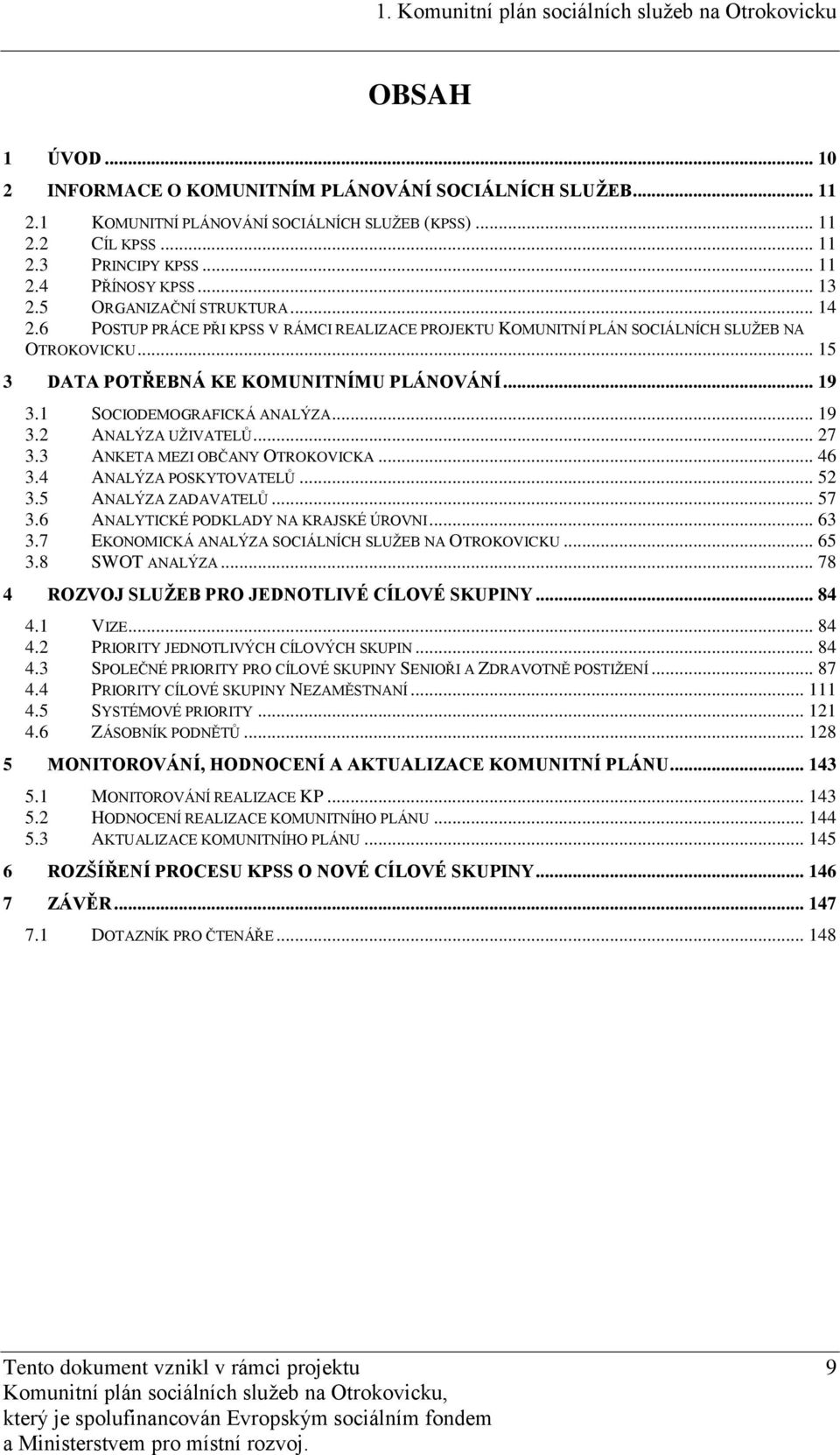 1 SOCIODEMOGRAFICKÁ ANALÝZA... 19 3.2 ANALÝZA UŢIVATELŮ... 27 3.3 ANKETA MEZI OBČANY OTROKOVICKA... 46 3.4 ANALÝZA POSKYTOVATELŮ... 52 3.5 ANALÝZA ZADAVATELŮ... 57 3.