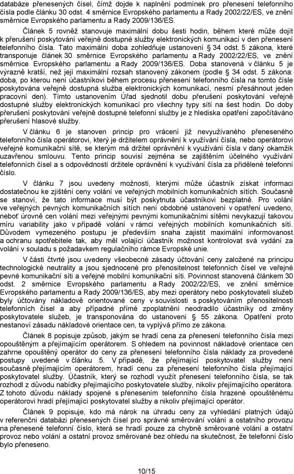 Článek 5 rovněž stanovuje maximální dobu šesti hodin, během které může dojít k přerušení poskytování veřejně dostupné služby elektronických komunikací v den přenesení telefonního čísla.
