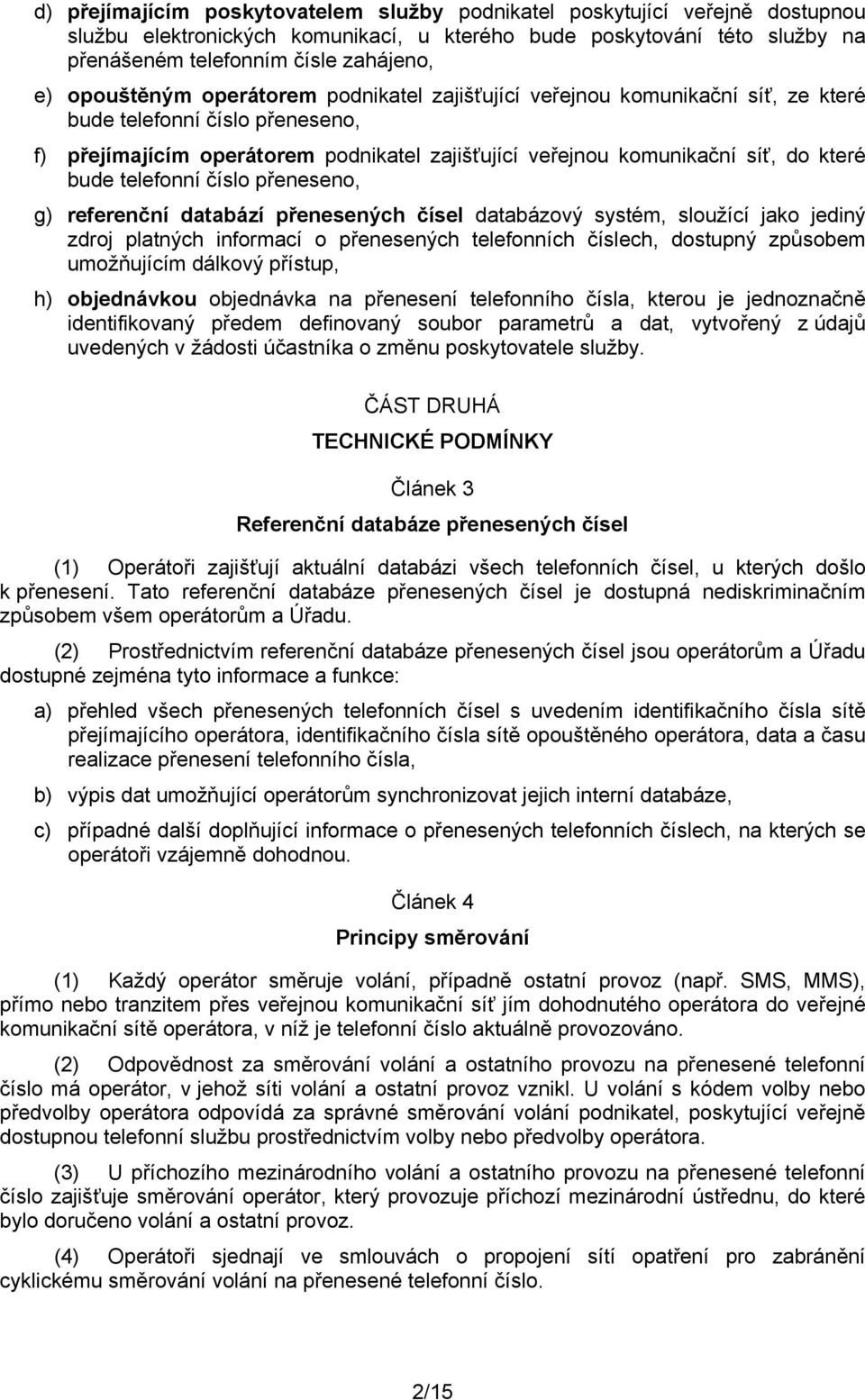 bude telefonní číslo přeneseno, g) referenční databází přenesených čísel databázový systém, sloužící jako jediný zdroj platných informací o přenesených telefonních číslech, dostupný způsobem