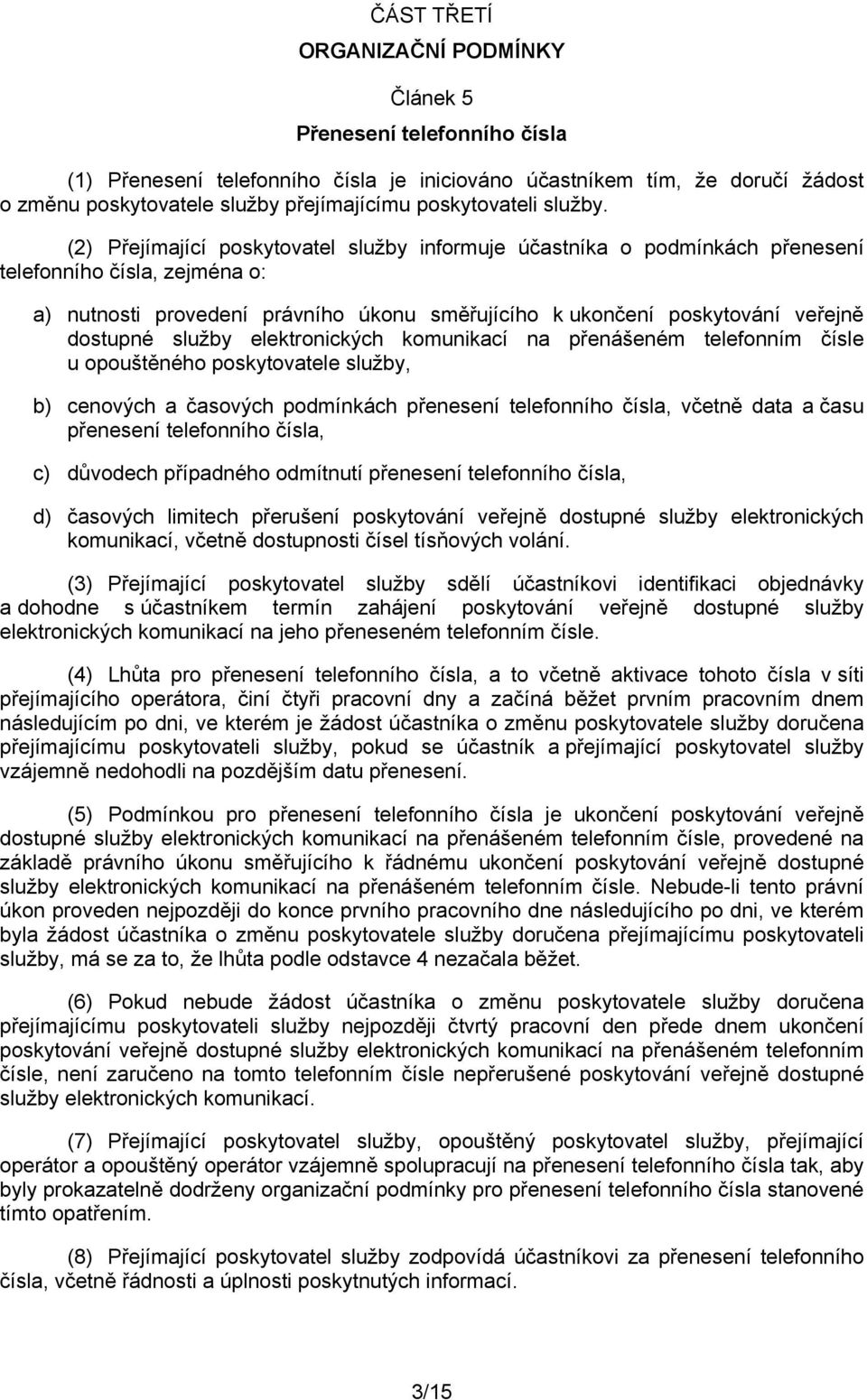 (2) Přejímající poskytovatel služby informuje účastníka o podmínkách přenesení telefonního čísla, zejména o: a) nutnosti provedení právního úkonu směřujícího k ukončení poskytování veřejně dostupné