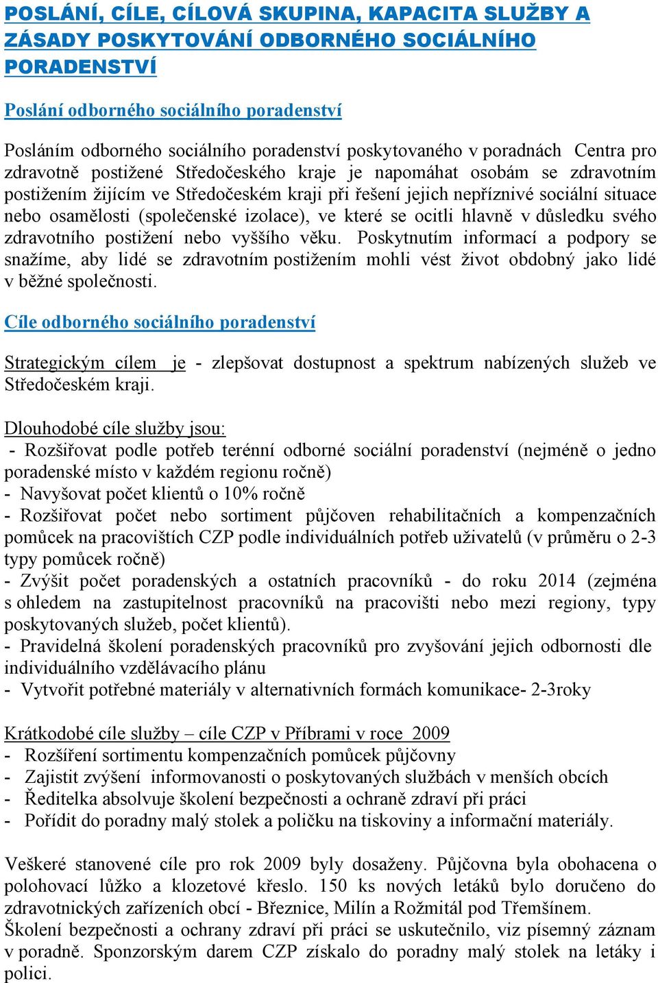 (společenské izolace), ve které se ocitli hlavně v důsledku svého zdravotního postiţení nebo vyššího věku.