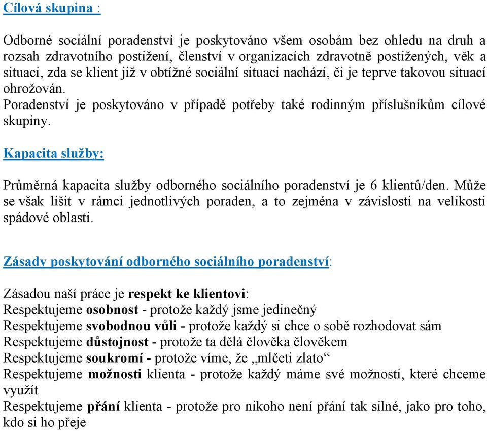 Kapacita sluţby: Průměrná kapacita sluţby odborného sociálního poradenství je 6 klientů/den. Můţe se však lišit v rámci jednotlivých poraden, a to zejména v závislosti na velikosti spádové oblasti.