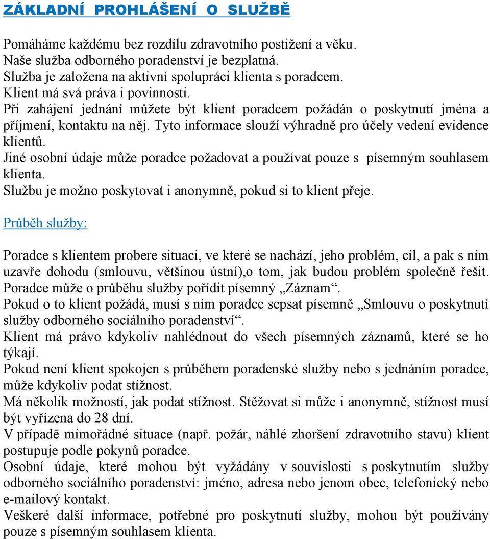 Tyto informace slouţí výhradně pro účely vedení evidence klientů. Jiné osobní údaje můţe poradce poţadovat a pouţívat pouze s písemným souhlasem klienta.