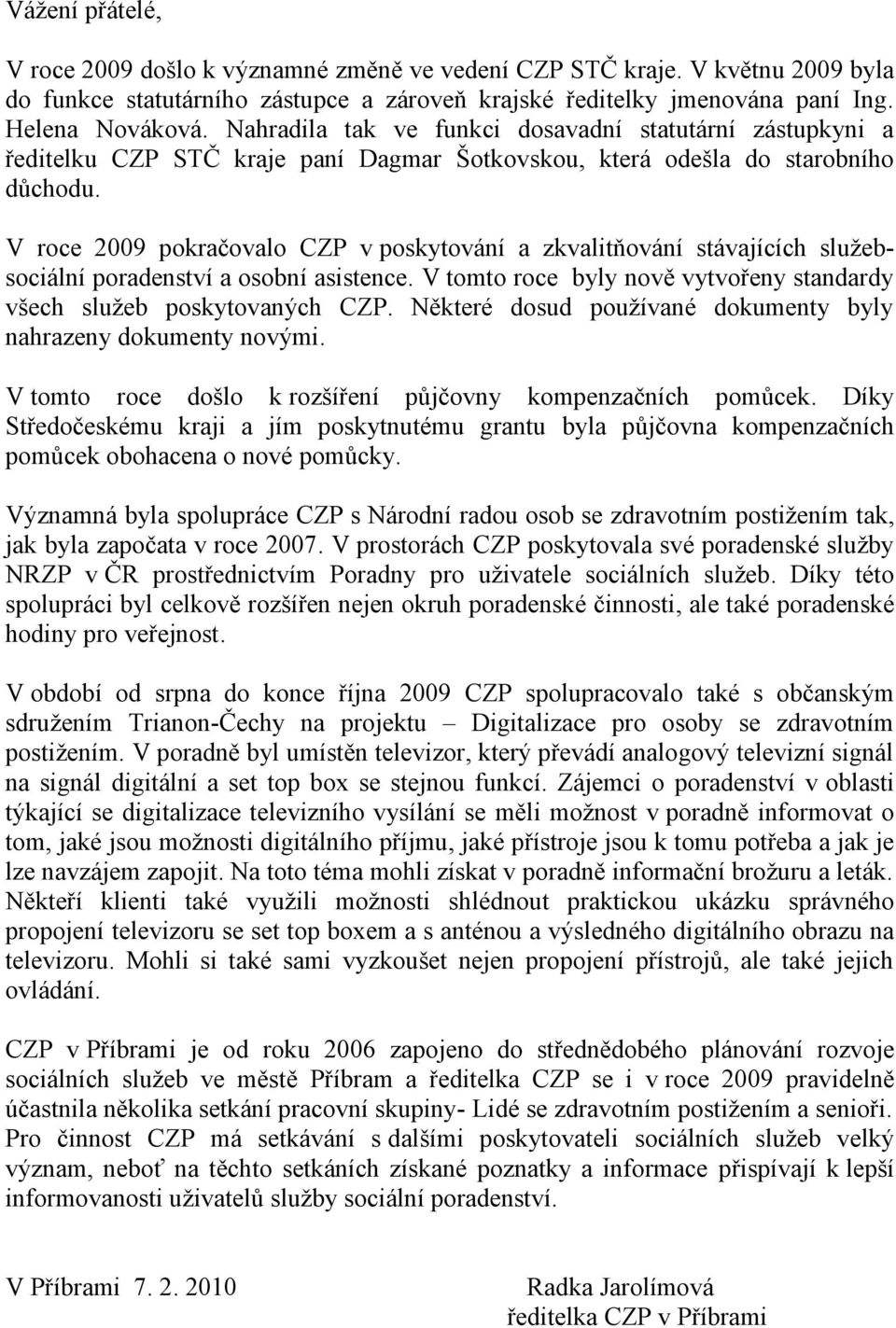 V roce 2009 pokračovalo CZP v poskytování a zkvalitňování stávajících sluţebsociální poradenství a osobní asistence. V tomto roce byly nově vytvořeny standardy všech sluţeb poskytovaných CZP.