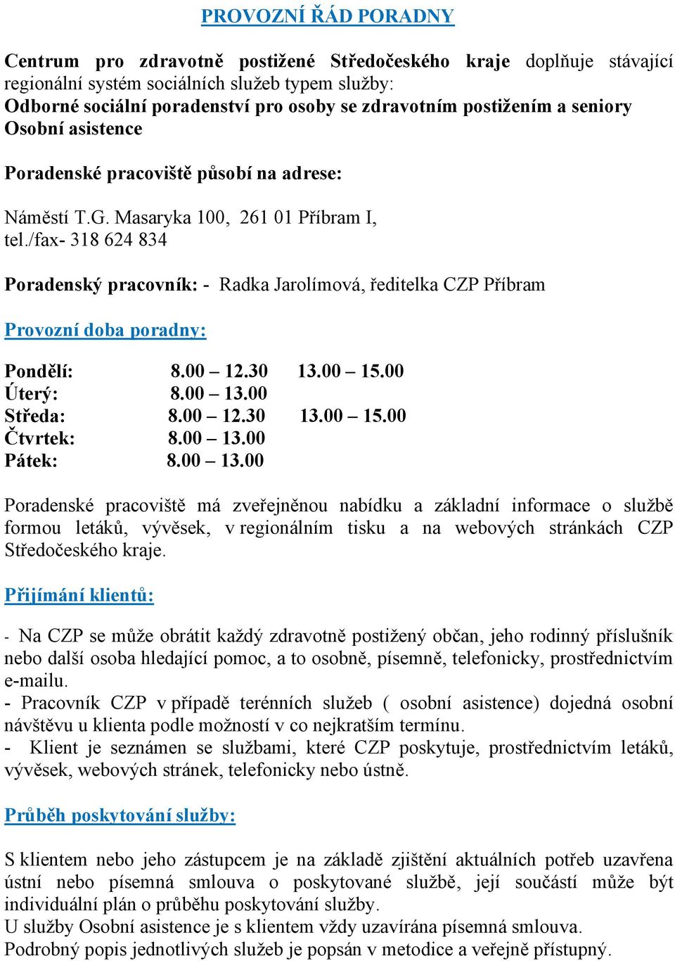 /fax- 318 624 834 Poradenský pracovník: - Radka Jarolímová, ředitelka CZP Příbram Provozní doba poradny: Pondělí: 8.00 12.30 13.00 15.00 Úterý: 8.00 13.00 Středa: 8.00 12.30 13.00 15.00 Čtvrtek: 8.